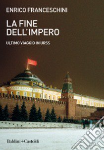 La fine dell'impero. Ultimo viaggio in URSS libro di Franceschini Enrico