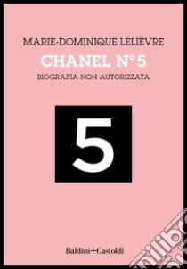 Chanel Nº 5. Biografia non autorizzata libro di Lelièvre Marie-Dominique