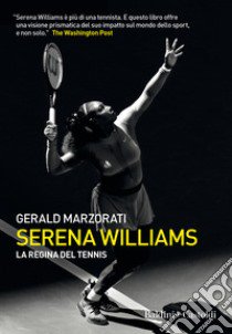 Serena Williams. La regina del tennis libro di Marzorati Gerald