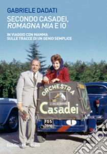 Secondo Casadei, «Romagna mia» e io. In viaggio con mamma sulle tracce di un genio semplice libro di Dadati Gabriele