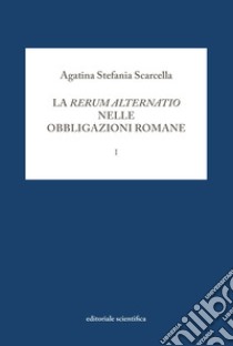 La rerum alternatio nelle obbligazioni romane. Vol. 1 libro di Scarcella Agatina Stefania