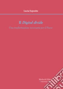 Il digital divide. Una trasformazione necessaria per il Paese libro di Esposito Lucia