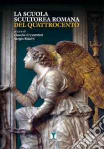 La scuola scultorea romana del Quattrocento libro di Crescentini C. (cur.); Risaliti S. (cur.)