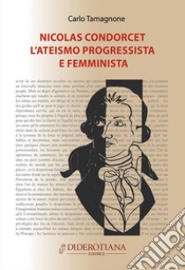 Nicolas Condorcet. L'ateismo progressista e femminista libro di Tamagnone Carlo