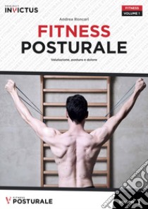 Fitness posturale. Vol. 1: Valutazione, postura e dolore libro di Roncari Andrea