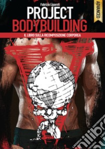 Project bodybuilding. Il libro sulla ricomposizione corporea libro di Liparoti Fabrizio