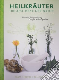 Heilkräuter. Apotheke der natur. Alternative heilmethoden nach Gottfried Hochgruber libro di Hochgruber Gottfried