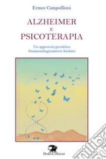 Alzheimer e psicoterapia. Un approccio gestaltico fenomenologicamente fondato. Nuova ediz. libro di Campofiloni Ermes