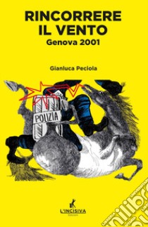 Rincorrere il vento. Genova 2001 libro di Peciola Gianluca; Pozzali A. (cur.)