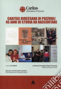 Caritas Diocesana di Pozzuoli. 45 anni di storia da raccontare libro di Biondi C. (cur.)