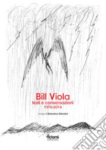Bill Viola. Testi e conversazioni (1976-2014) libro di Valentini V. (cur.)