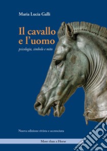Il cavallo e l'uomo. Psicologia, simbolo e mito. Nuova ediz. libro di Galli Maria Lucia