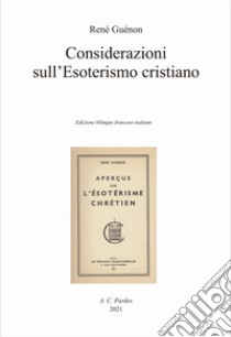 Considerazioni sull'esoterismo cristiano. Ediz. italiana e francese libro di Guénon René; Dellavedova G. (cur.)