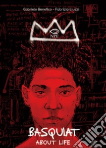 Basquiat. About life libro di Liuzzi Fabrizio; Benefico Gabriele