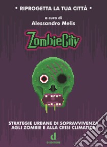 ZombieCity. Strategie urbane di sopravvivenza agli zombie e alla crisi climatica libro di Melis A. (cur.)