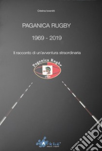 Paganica Rugby 1969-2019. Il racconto di un'avventura straordinaria. Nuova ediz. libro di Iovenitti Cristina