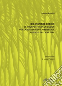 Bio-inspired Design. Le prospettive di un design per la sostenibilità ambientale guidato dalla natura. Nuova ediz. libro di Mascitti Jacopo
