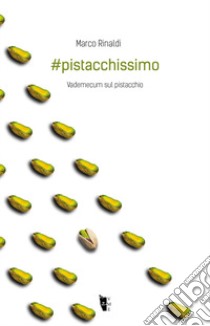 #pistacchissimo. Vademecum sul pistacchio libro di Rinaldi Marco