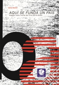 Aqui se funda un pais. Viaggio nella rivolta del Cile (2019-2020). Nuova ediz. libro di Bartoli Clelia