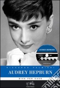 Audrey Hepburn. Diva per caso. Ediz. illustrata. Con DVD libro di Palmieri Riccardo