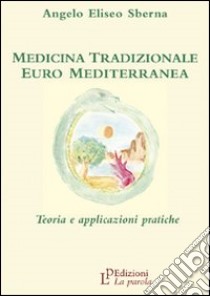 Medicina tradizionale euro mediterranea. Teoria e applicazioni pratiche libro di Sberna Angelo E.