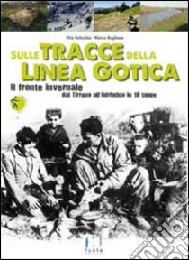 Sulle tracce della Linea Gotica. Dal Tirreno all'Adriatico in 18 tappe libro di Paticchia Vito; Boglione Marco