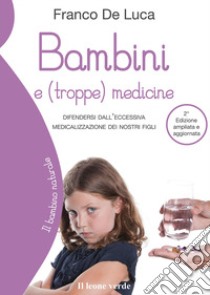 Bambini e (troppe) medicine. Difendersi dall'eccessiva medicalizzazione dei nostri figli libro di De Luca Franco