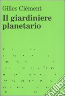 Il giardiniere planetario libro di Clément Gilles; Serra C. (cur.)