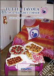 Tutti a tavola con il Marghet Corner libro di Alloggia Angela; De Clemente Sabrina