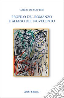 Profilo del romanzo italiano del Novecento libro di De Matteis Carlo