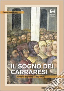 Il sogno dei Carraresi. Padova capitale (1350-1406) libro di Moro Federico
