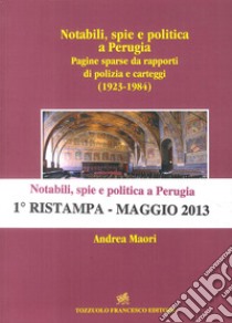 Notabili, spie e politica a Perugia. Pagine sparse da rapporti di polizia e carteggi (1923-1984) libro di Maori Andrea
