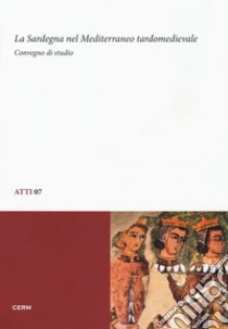 La Sardegna nel Mediterraneo tardomedievale. Convegno di studio (Sassari, 13-14 dicembre 2012) libro di Simbula P. F. (cur.); Soddu A. (cur.)