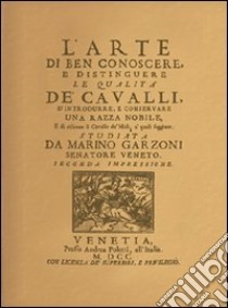 L'arte di ben conoscere, e distinguere le qualità de' cavalli... (rist. anast. Venezia, 1700) libro di Garzoni Marino