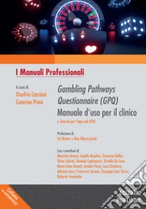 Gambling Pathways Questionnaire (GPQ) Manuale d'uso per il clinico e tutorial per l'app web GPQ. Ediz. integrale libro di Casciani O. (cur.); Primi C. (cur.)