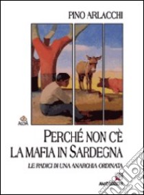 Perché non c'è la mafia in Sardegna libro di Arlacchi Pino