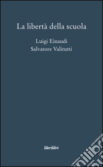 La libertà della scuola libro di Einaudi Luigi; Valitutti Salvatore; Desiderio G. (cur.)