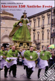 Abruzzo. 150 antiche feste libro di Nicolai Maria Concetta