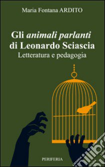 Gli animali parlanti di Leonardo Sciascia. Letteratura e pedagogia libro di Ardito Maria Fontana