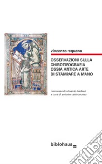 Osservazioni sulla chirotipografia ossia antica arte di stampare a mano libro di Requeno Vincenzo; Castronuovo A. (cur.)
