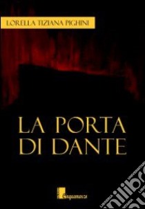 La porta di Dante libro di Pighini Lorella T.