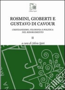 Rosmini, Gioberti e Gustavo di Cavour. Cristianesimo, filosofia e politica nel Risorgimento. Vol. 2 libro di Spiri S. (cur.)