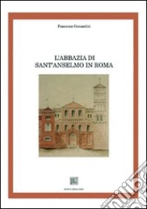 L'abbazia di Sant'Anselmo in Roma libro di Comandini Francesco
