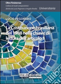 La costituzione brasiliana del 1988 nella chiave di lettura dell'articolo 1 libro di Pegoraro Lucio