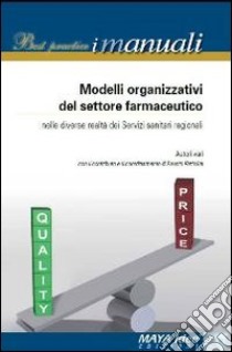 Modelli organizzativi significativi del settore farmaceutico nelle diverse realtà dei servizi sanitari regionali libro di Bartolini F. (cur.)
