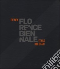 The new Florence Biennale. Ethics DNA of art. Ediz. italiana e inglese libro di Bellini R. (cur.)
