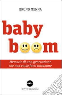 Baby boom. Memorie di una generazione che non vuole farsi rottamare libro di Menna Bruno