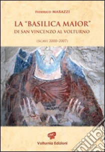 La «Basilica Maior» di San Vincenzo al Volturno. Scavi 2000-2007. Ediz. illustrata libro di Marazzi Federico