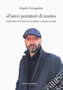 «Fatevi portatori di storie». Alessandro Perissinotto fra giallo e romanzo sociale libro di Castagnino Angelo