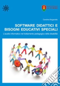 Software didattici e Bisogni Educativi Speciali. L'ausilio informatico nel trattamento pedagogico della disabilità libro di Nogarotto Carolina